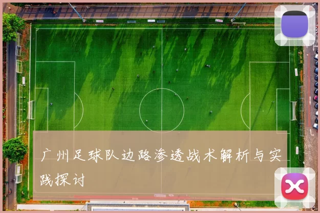 广州足球队边路渗透战术解析与实践探讨