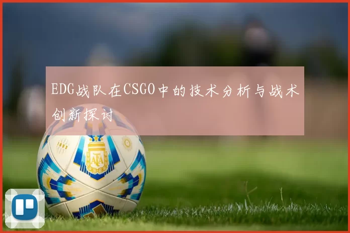 EDG战队在CSGO中的技术分析与战术创新探讨