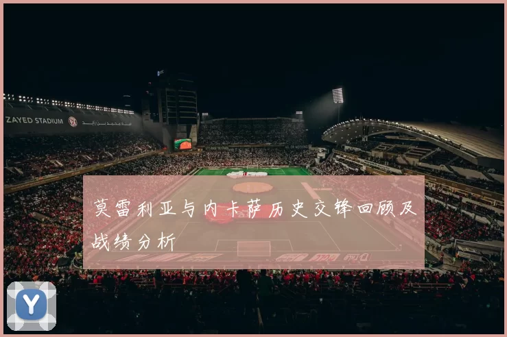 莫雷利亚与内卡萨历史交锋回顾及战绩分析