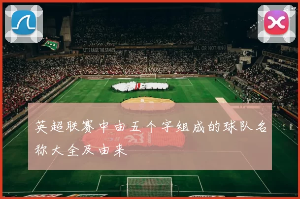 英超联赛中由五个字组成的球队名称大全及由来